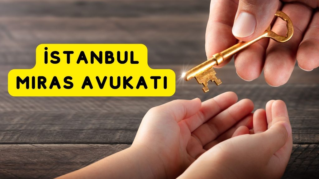 İstanbul Miras Avukatı