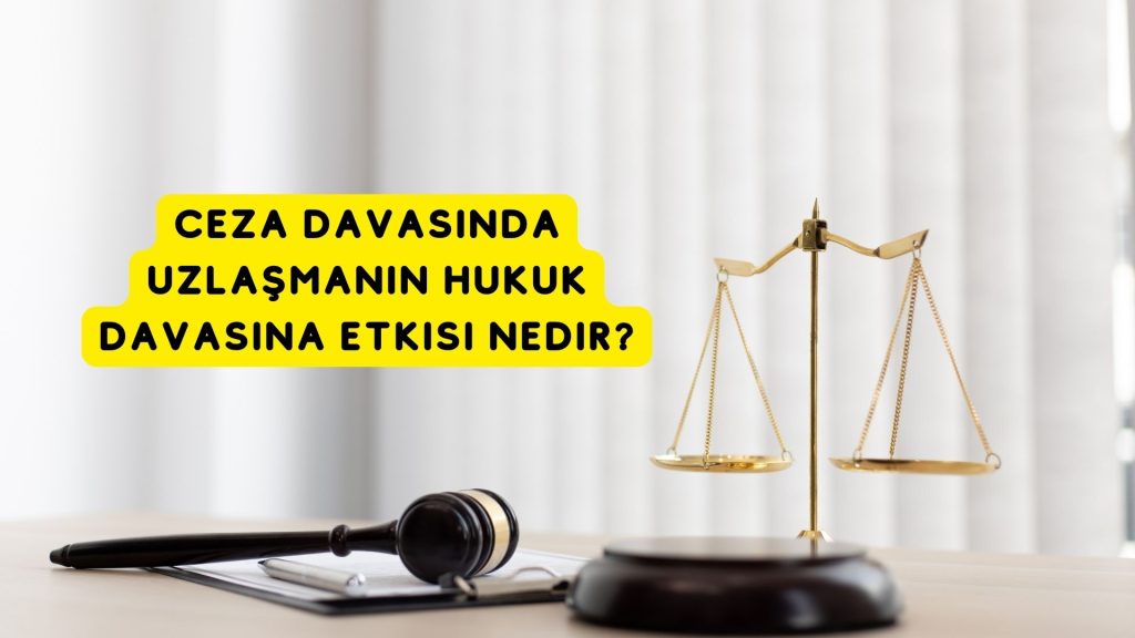 Ceza Davasında Uzlaşmanın Hukuk Davasına Etkisi Nedir?