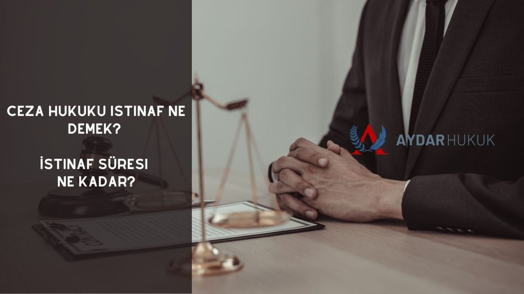 Ceza Hukuku İstinaf Ne Demek? İstinaf Süresi Ne Kadar?