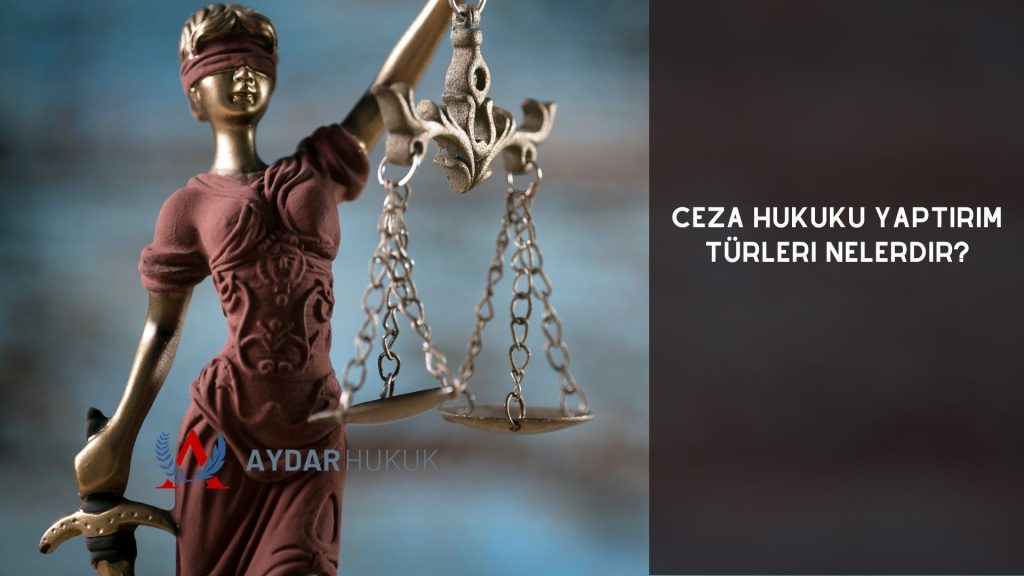 Ceza Hukuku Yaptırım Türleri Nelerdir?