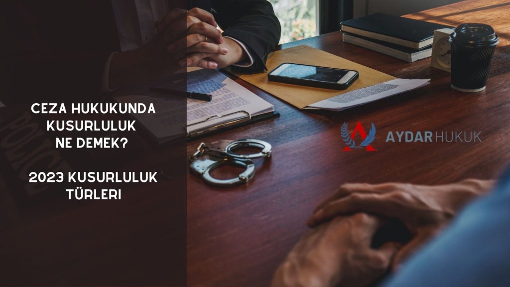 Ceza Hukukunda Kusurluluk Ne Demek? 2023 Kusurluluk Türleri?