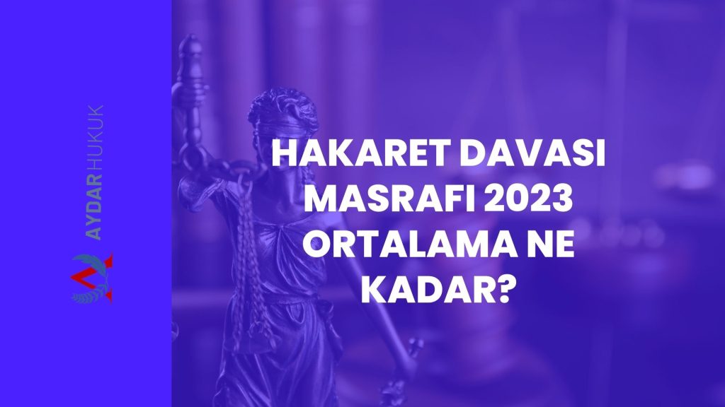 Hakaret Davası Masrafı 2023 Ortalama Ne Kadar?