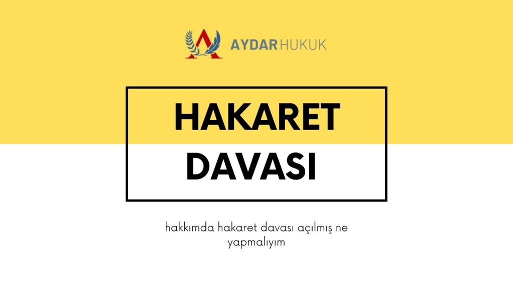 Hakkımda Hakaret Davası Açılmış Ne Yapmalıyım?
